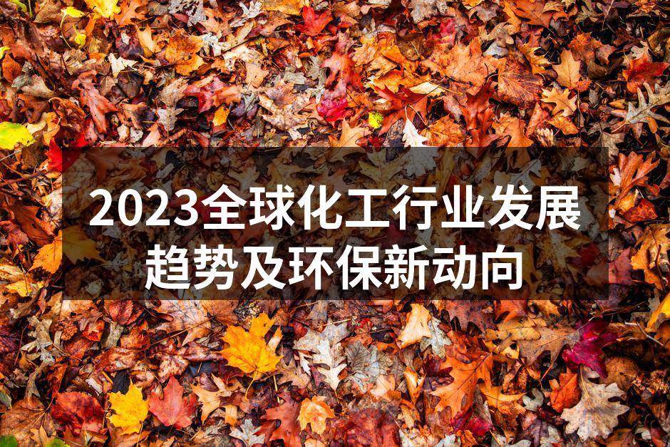 2023全球化工行业发展趋势及环保新动向