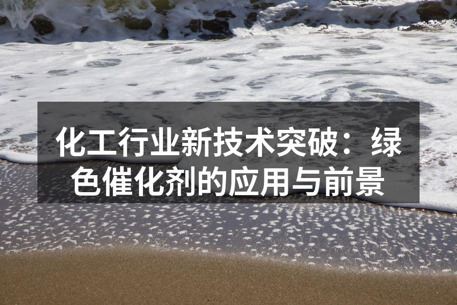 化工行业新技术突破：绿色催化剂的应用与前景